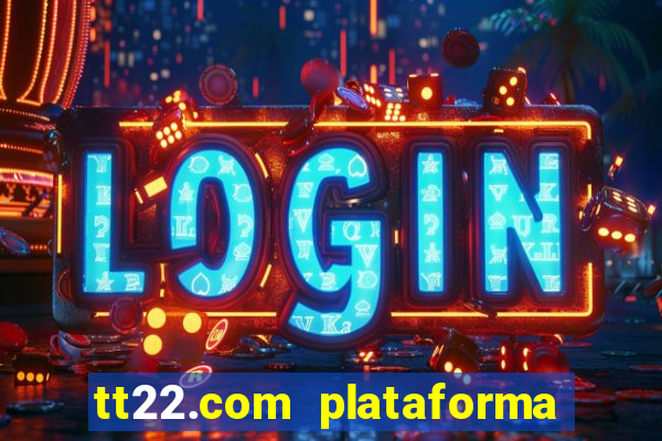 tt22.com plataforma de jogos